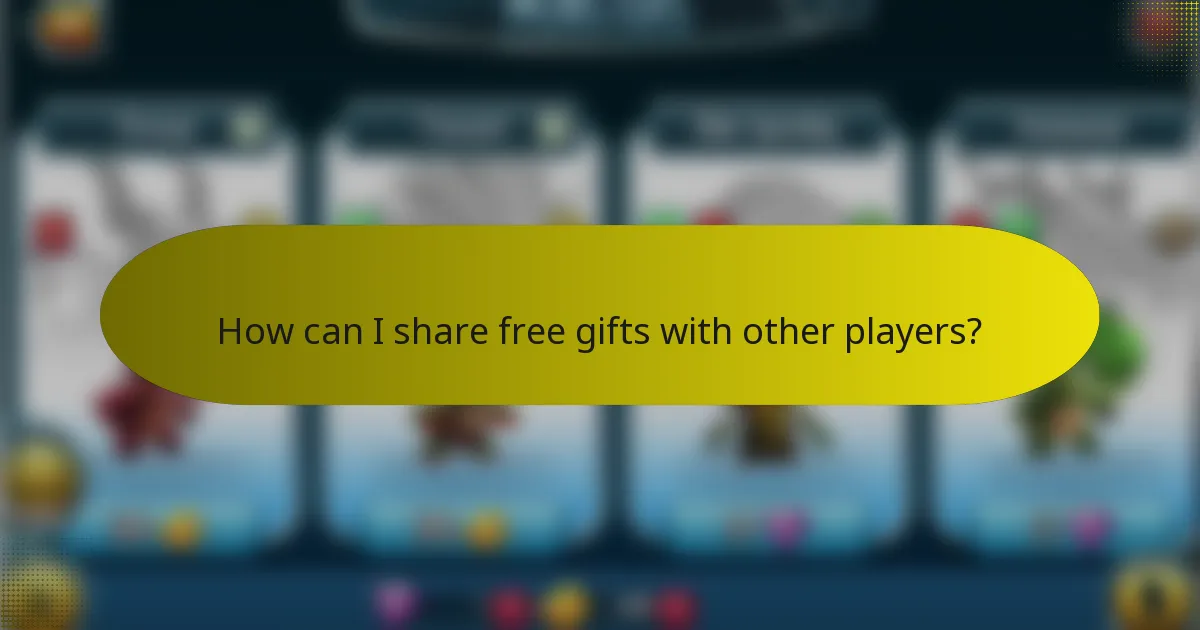 How can I share free gifts with other players?