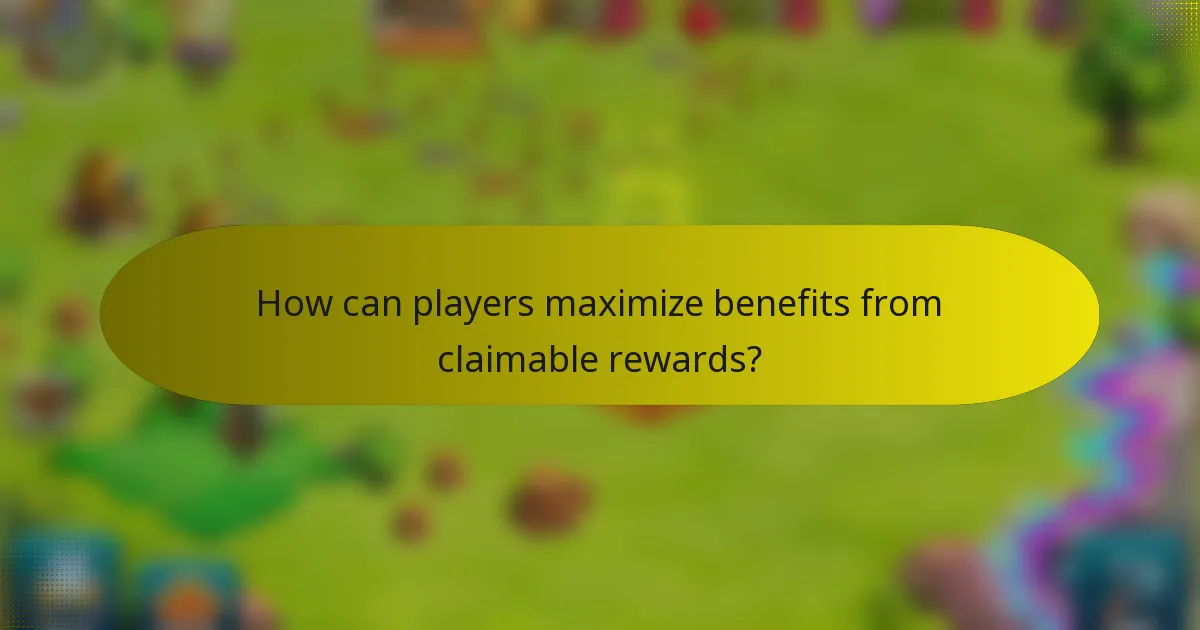 How can players maximize benefits from claimable rewards?