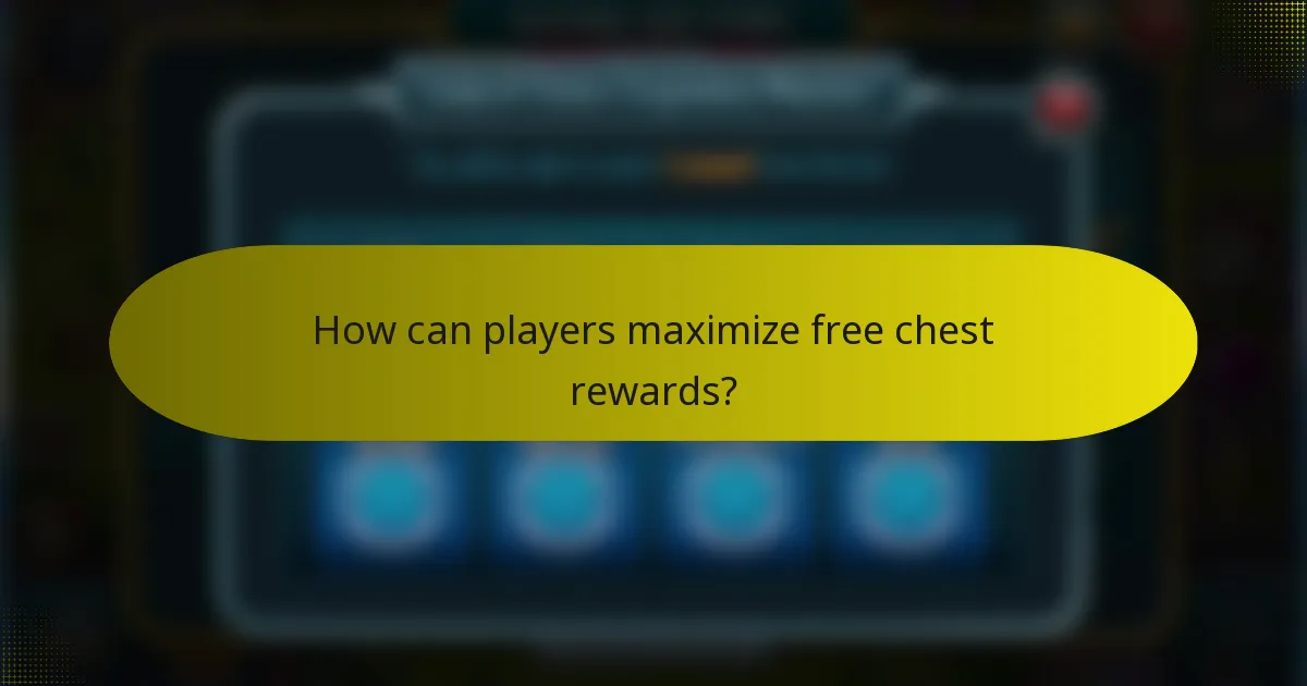 How can players maximize free chest rewards?