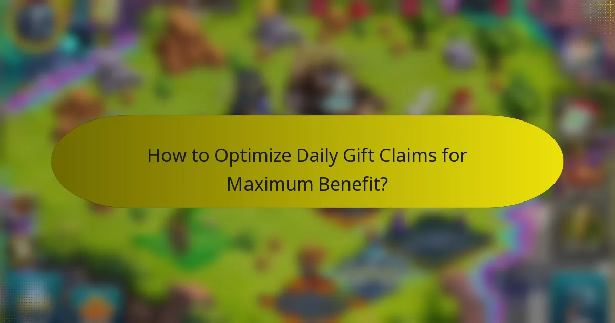 How to Optimize Daily Gift Claims for Maximum Benefit?