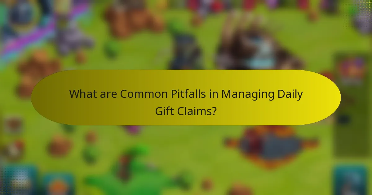 What are Common Pitfalls in Managing Daily Gift Claims?