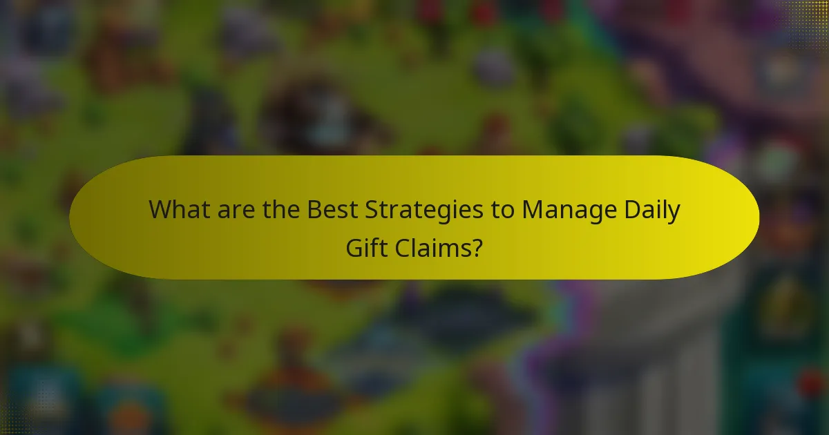 What are the Best Strategies to Manage Daily Gift Claims?
