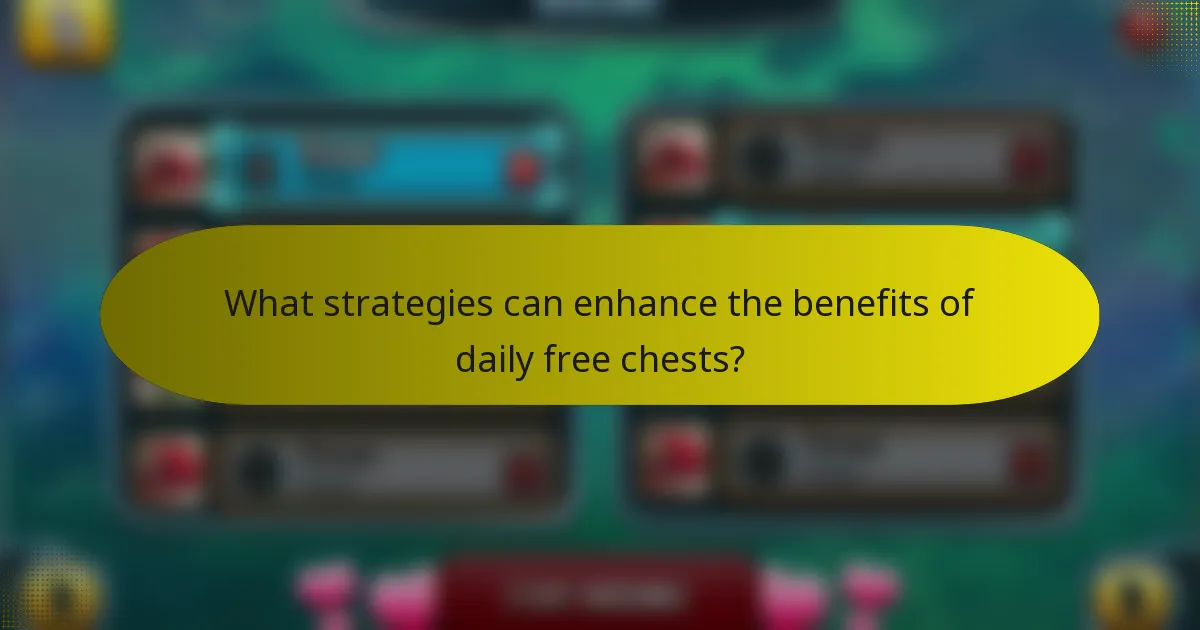 What strategies can enhance the benefits of daily free chests?