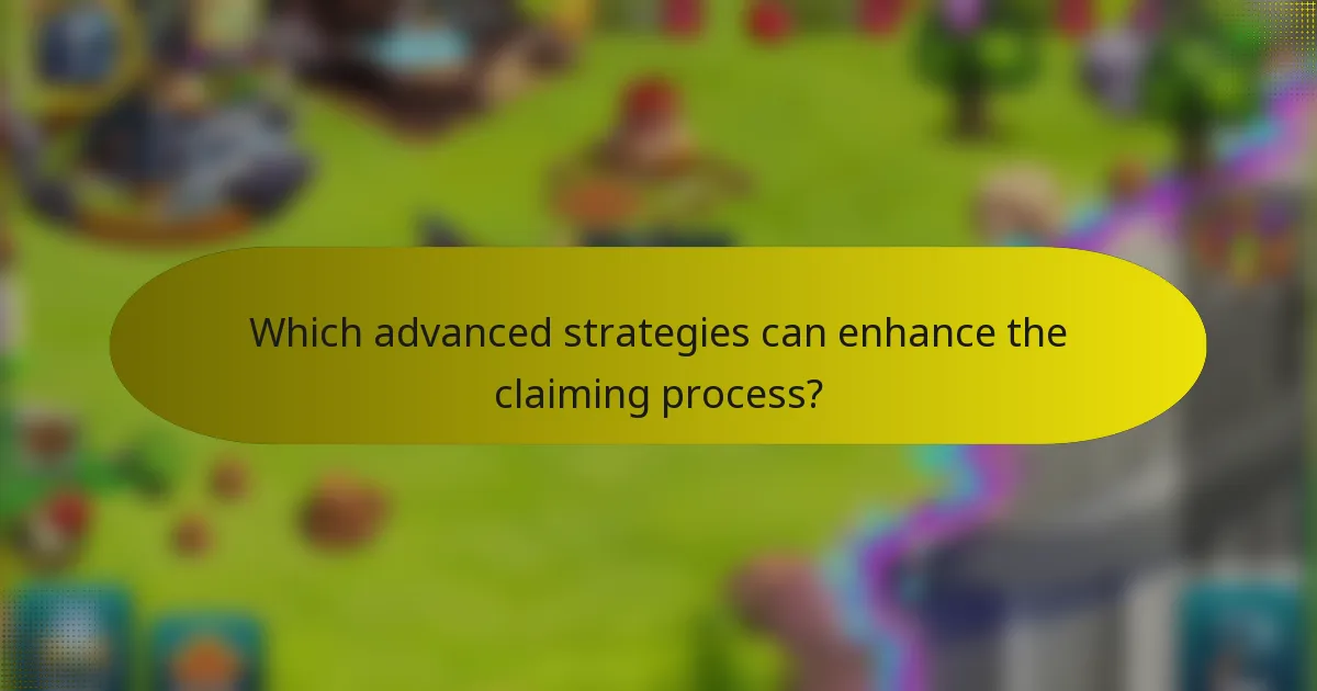 Which advanced strategies can enhance the claiming process?