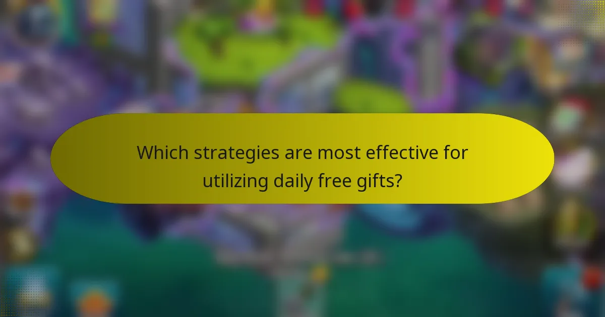 Which strategies are most effective for utilizing daily free gifts?